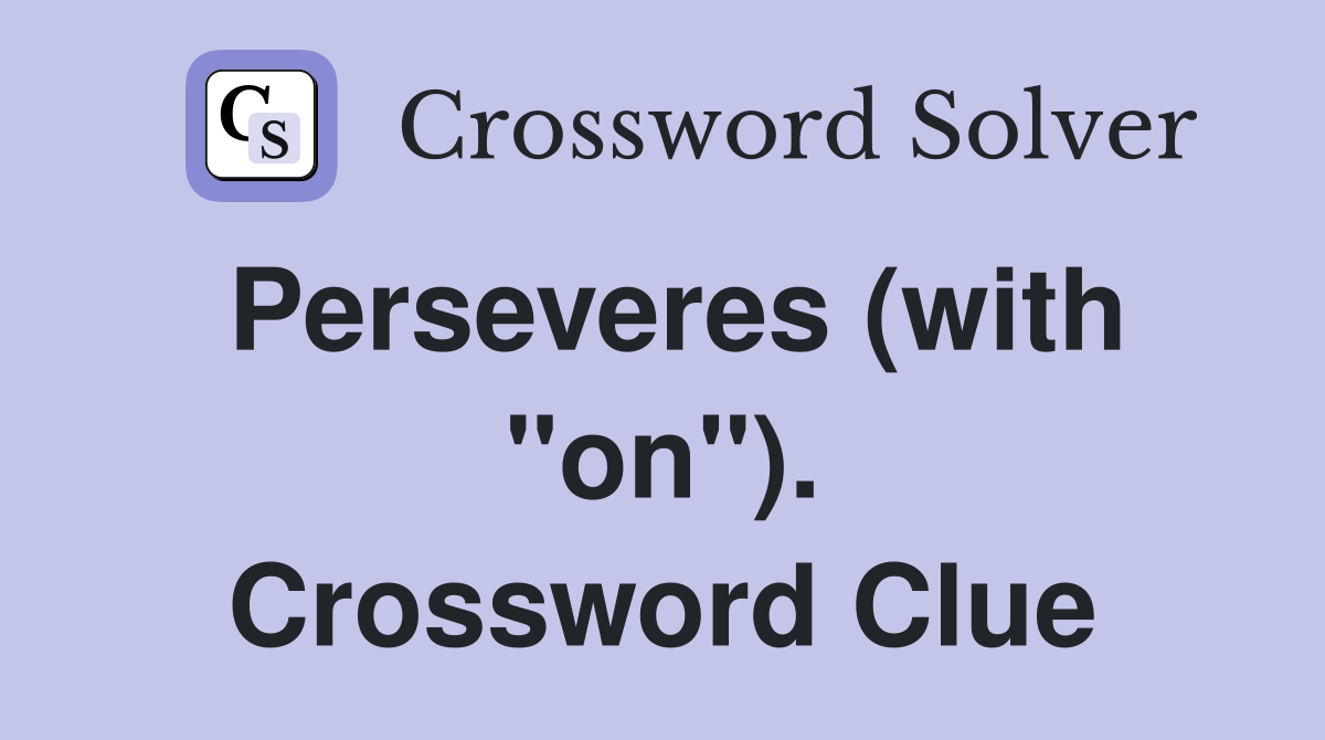 Perseveres (with "on"). Crossword Clue