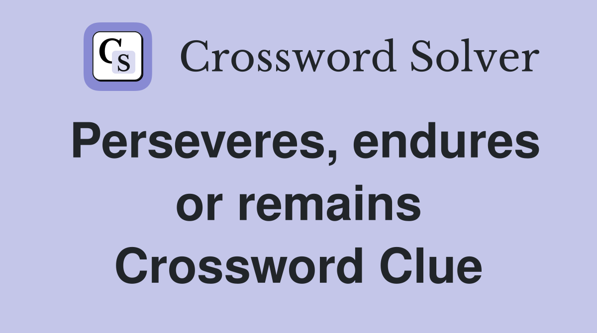 Perseveres endures or remains Crossword Clue Answers Crossword Solver
