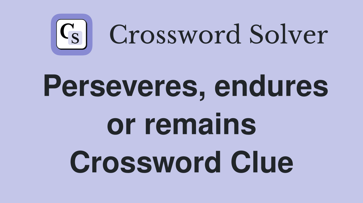 Perseveres, endures or remains Crossword Clue