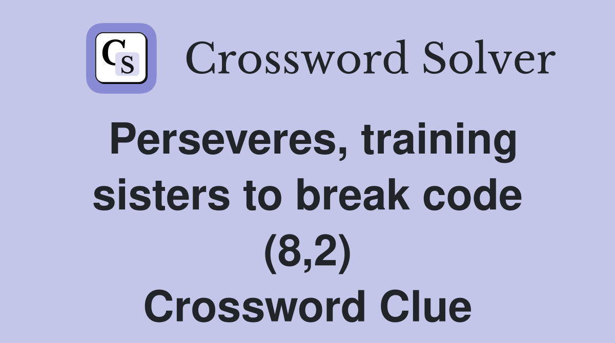 Perseveres, training sisters to break code (8,2) Crossword Clue