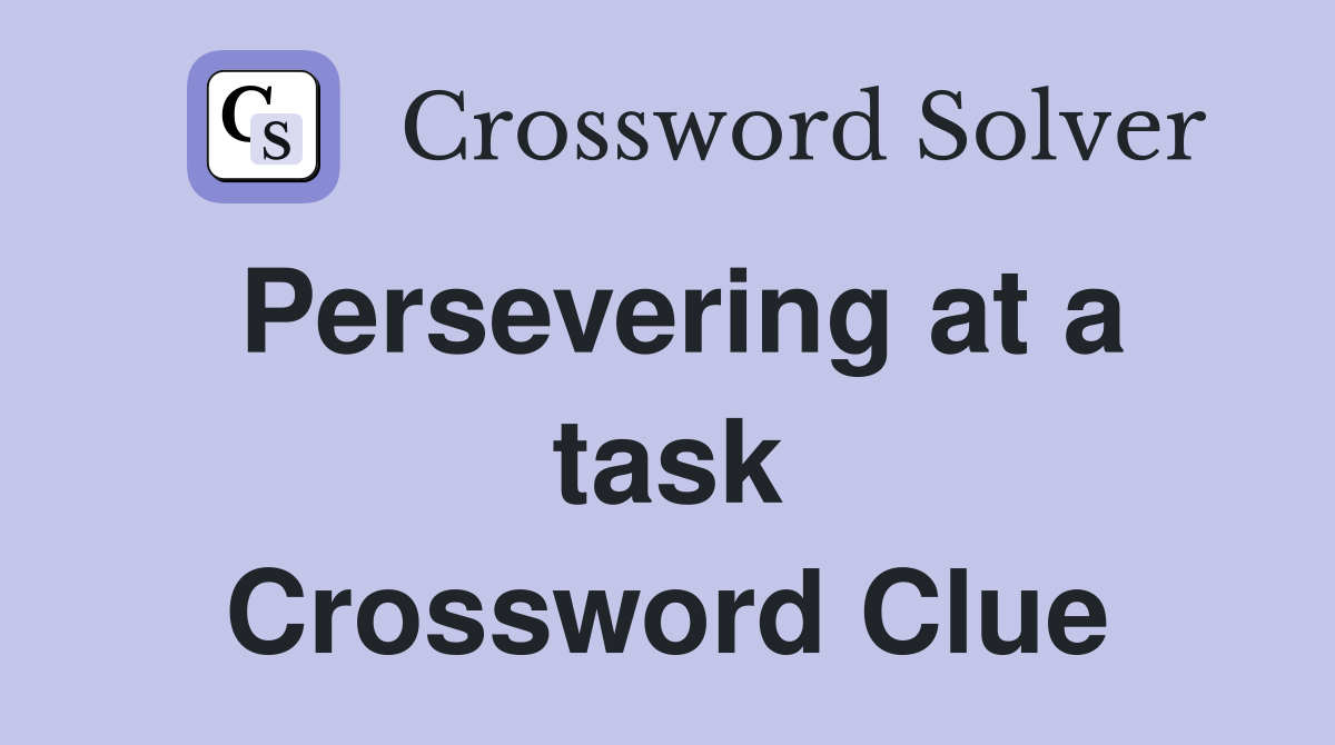 Persevering at a task Crossword Clue