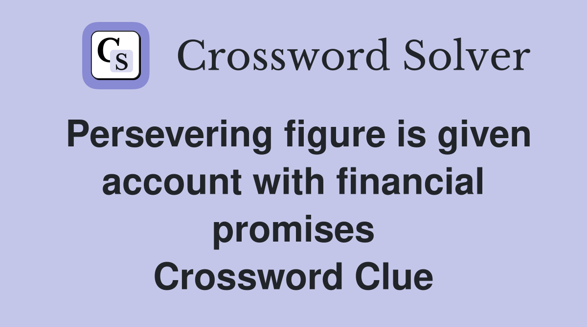 Persevering figure is given account with financial promises Crossword Clue