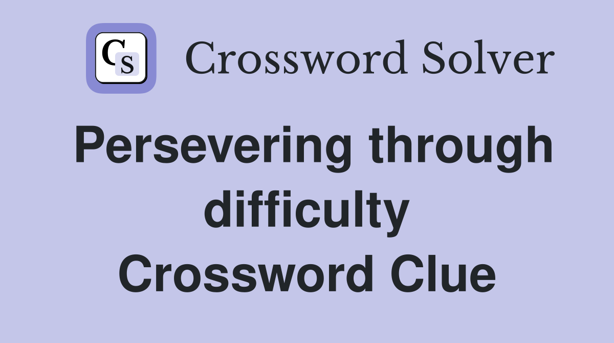 Persevering through difficulty Crossword Clue