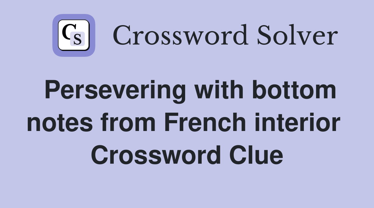 Persevering with bottom notes from French interior  Crossword Clue