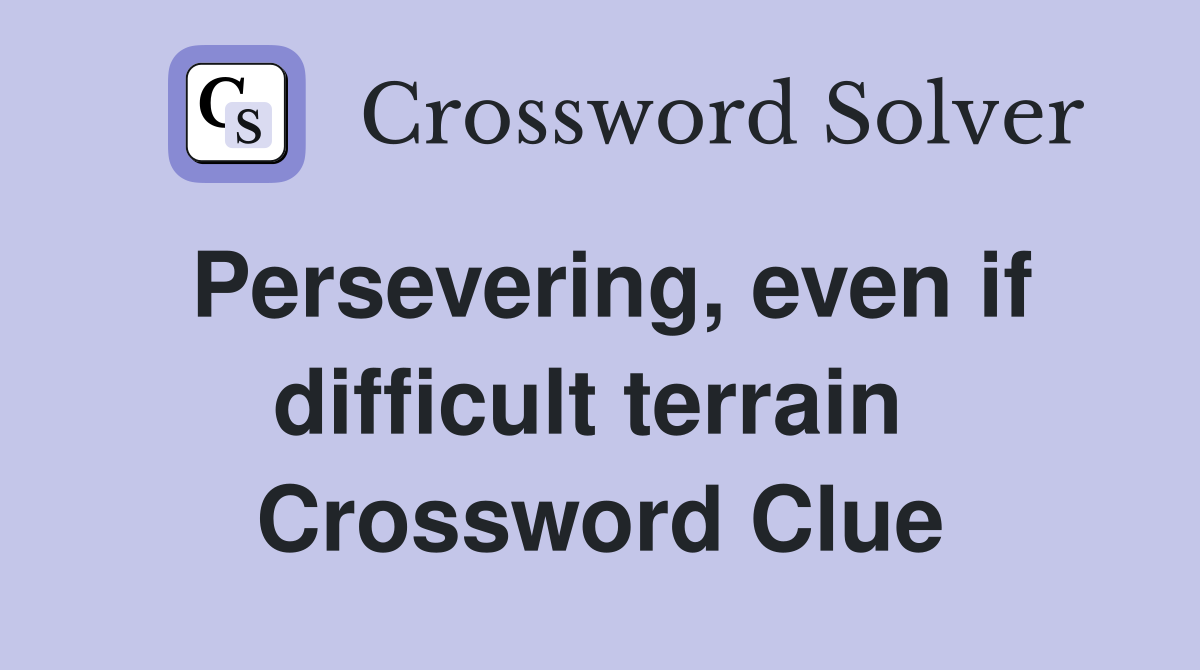 Persevering, even if difficult terrain  Crossword Clue