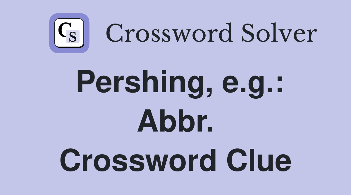 Pershing, e.g.: Abbr. Crossword Clue