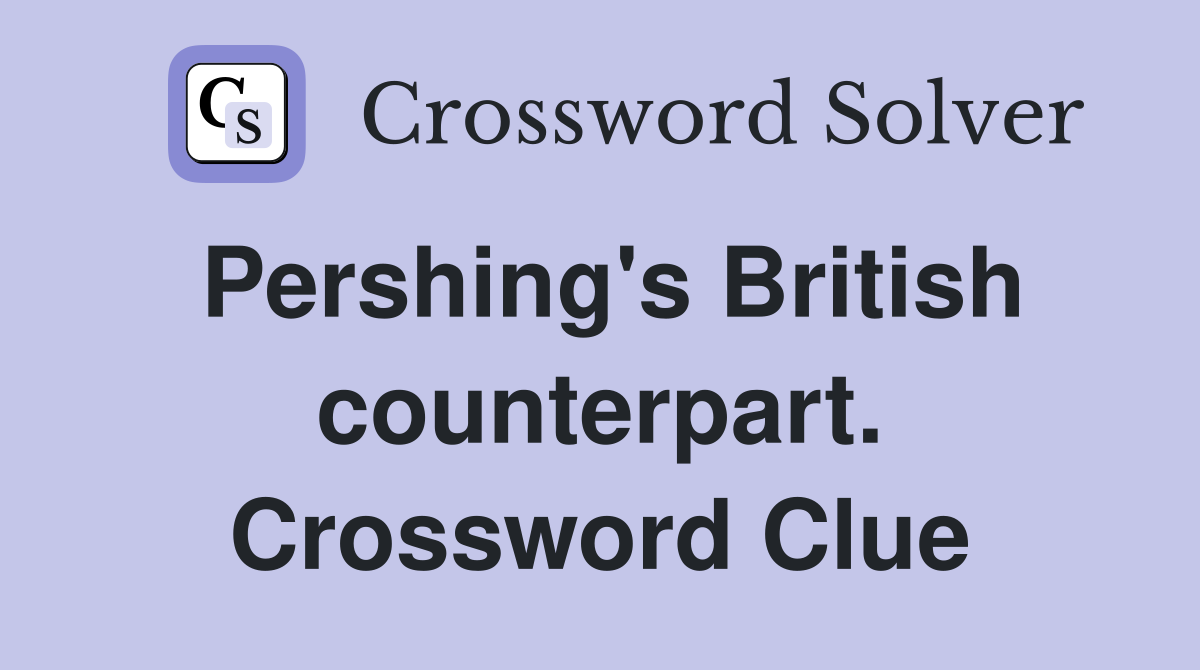 Pershing's British counterpart. Crossword Clue