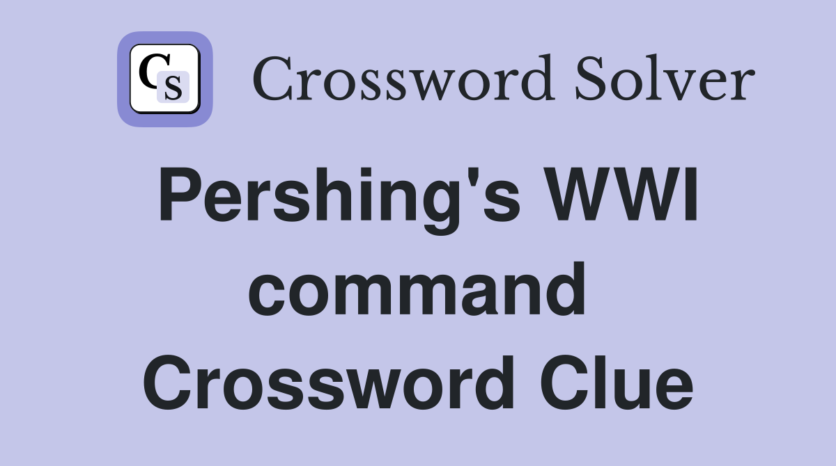 Pershing's WWI command Crossword Clue