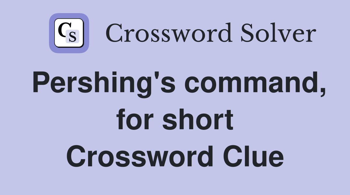 Pershing's command, for short Crossword Clue