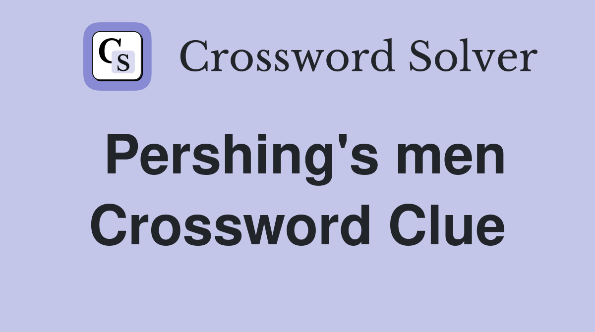 Pershing's men Crossword Clue