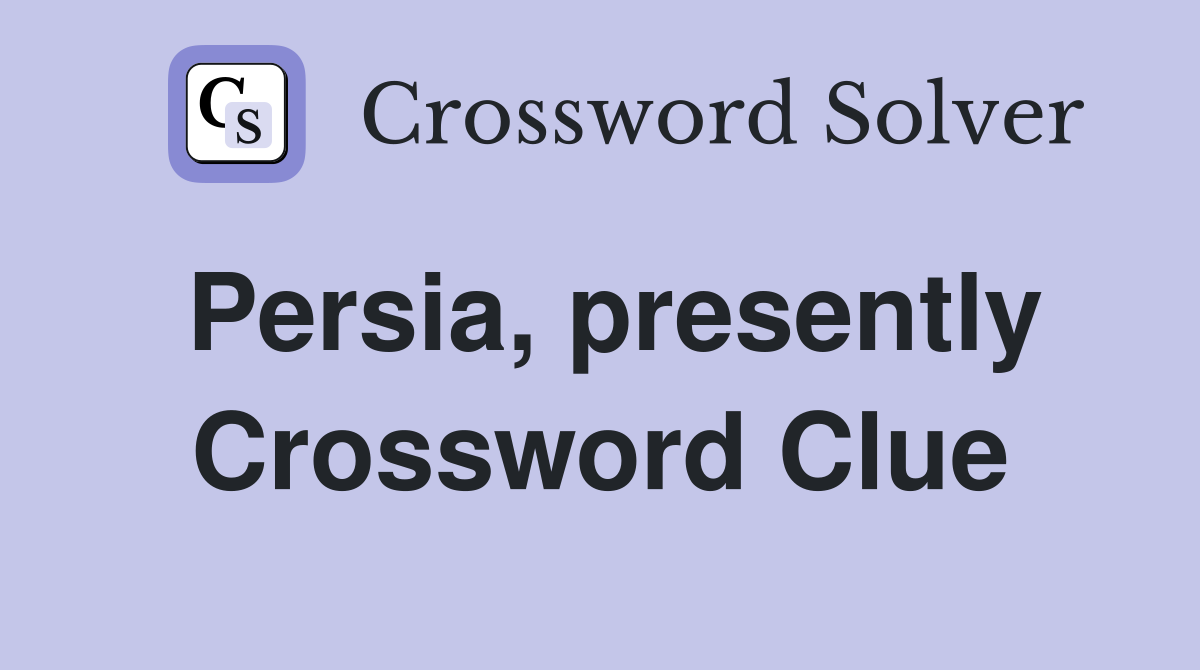 Persia, presently Crossword Clue
