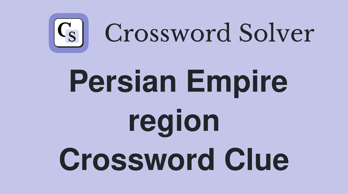 Persian Empire region Crossword Clue