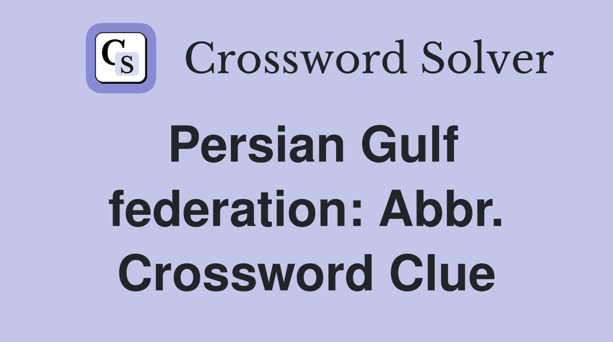 Persian Gulf federation: Abbr. Crossword Clue