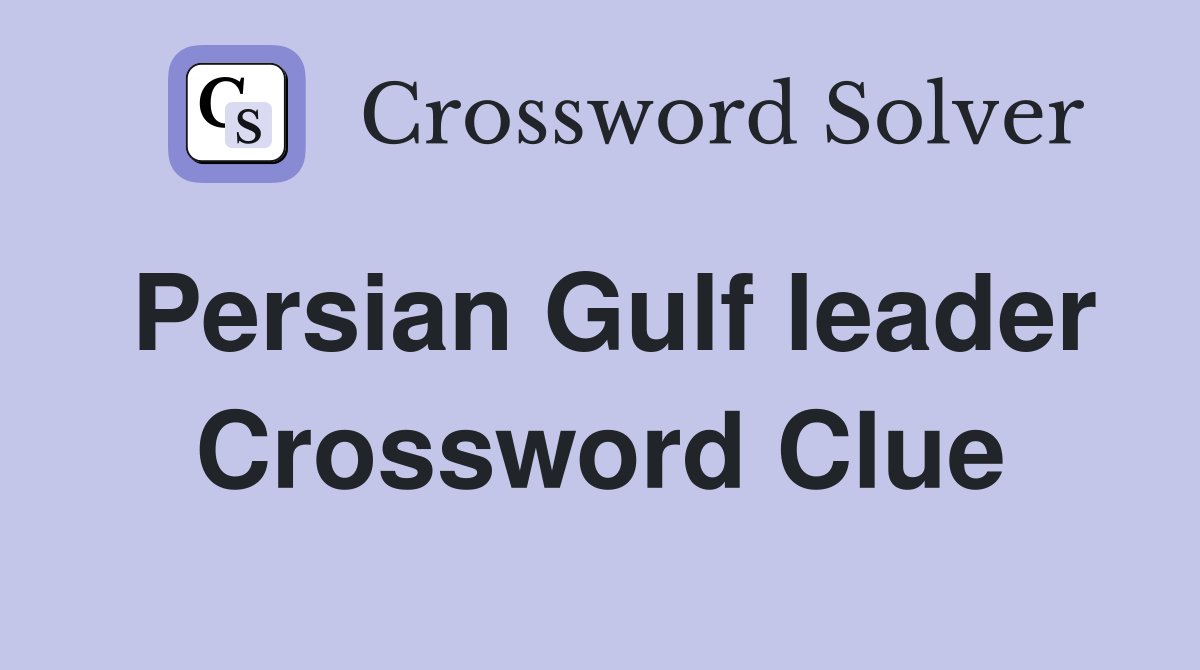 Persian Gulf leader Crossword Clue