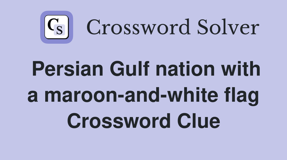 Persian Gulf nation with a maroon-and-white flag Crossword Clue