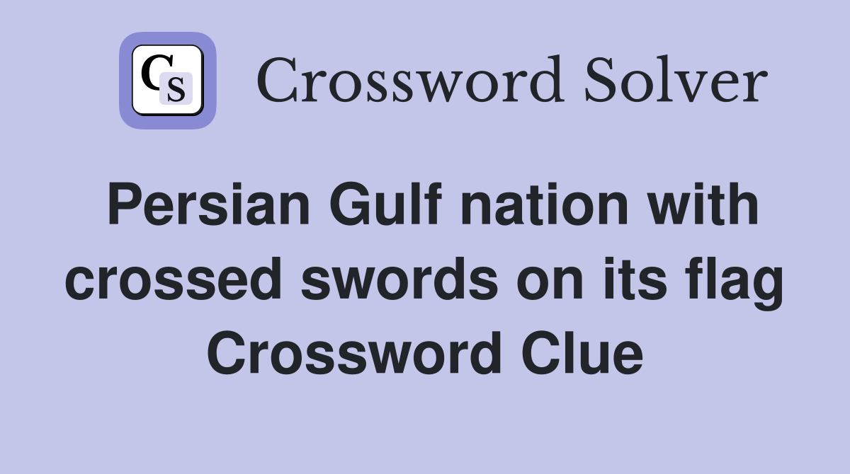 Persian Gulf nation with crossed swords on its flag Crossword Clue