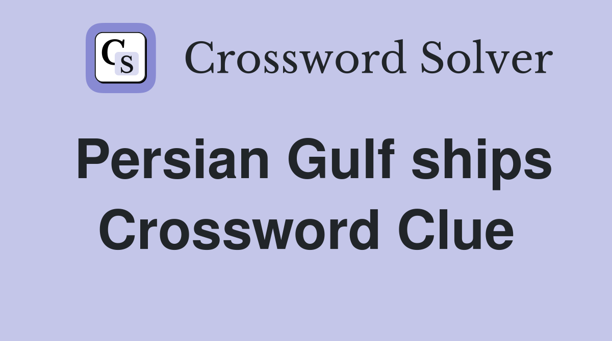 Persian Gulf ships Crossword Clue
