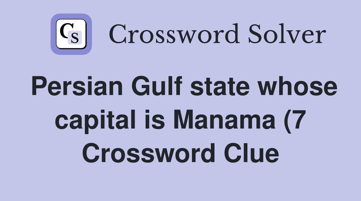 Persian Gulf state whose capital is Manama (7) Crossword Clue Answers Persian Gulf state whose capital is Manama (7) Crossword Clue Answers