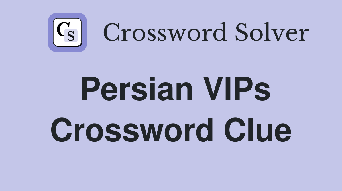 Persian VIPs Crossword Clue
