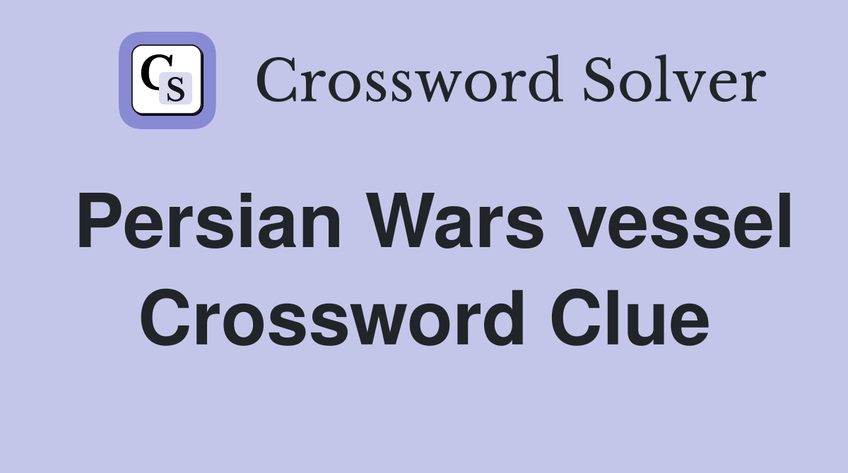 Persian Wars vessel Crossword Clue