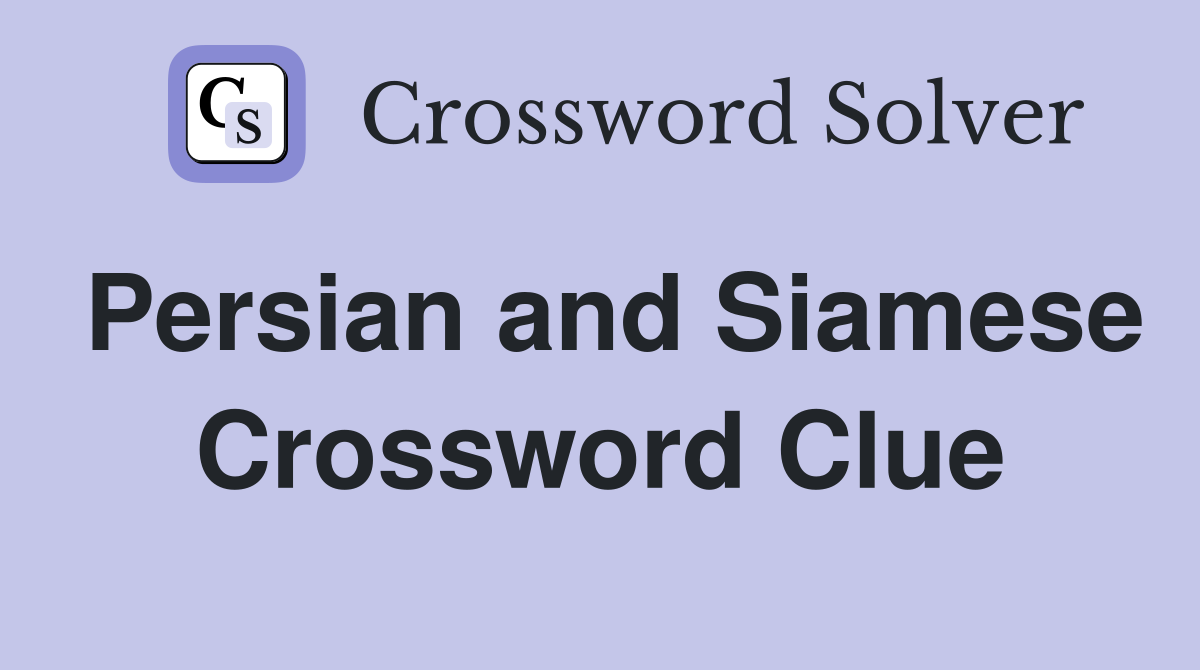 Persian and Siamese Crossword Clue