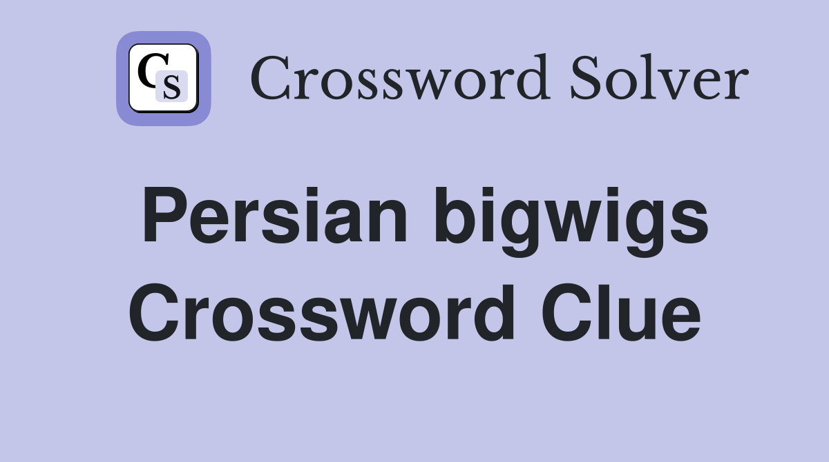Persian bigwigs Crossword Clue