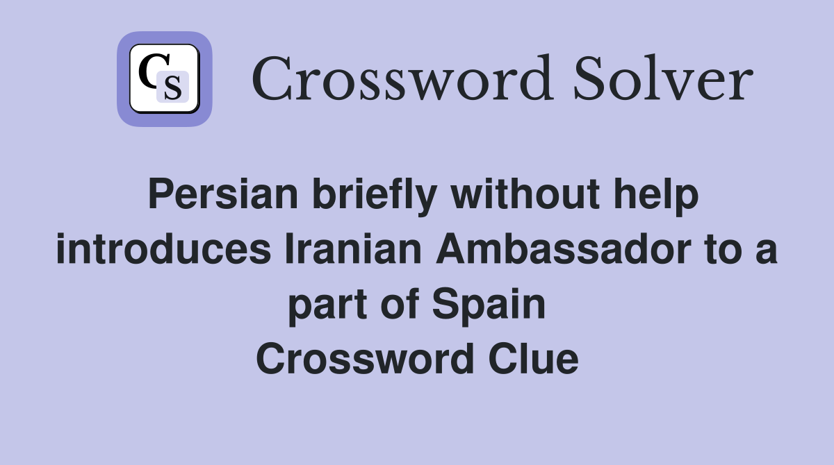 Persian briefly without help introduces Iranian Ambassador to a part of Spain Crossword Clue