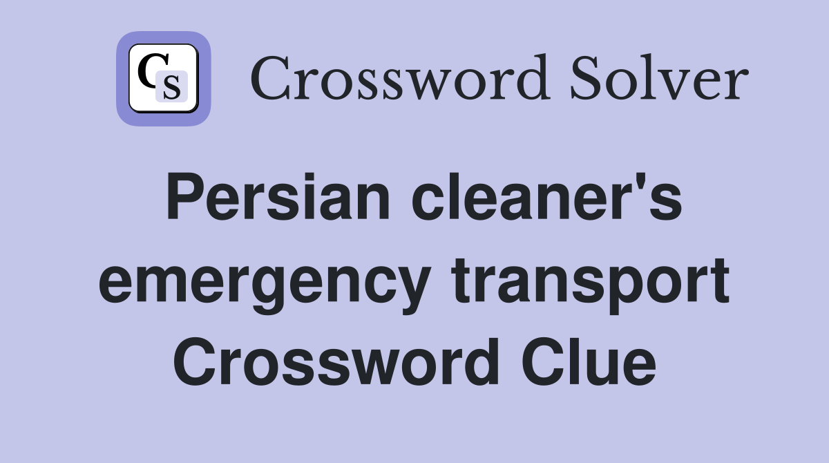 Persian cleaner's emergency transport Crossword Clue