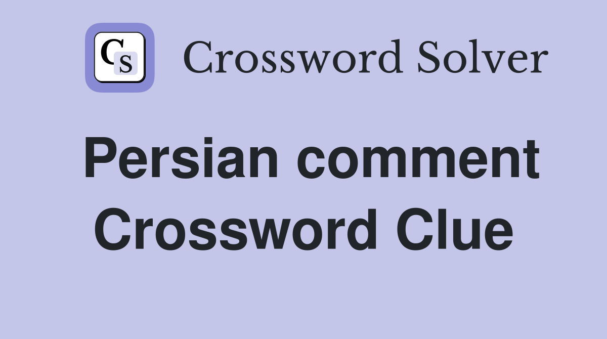 Persian comment Crossword Clue