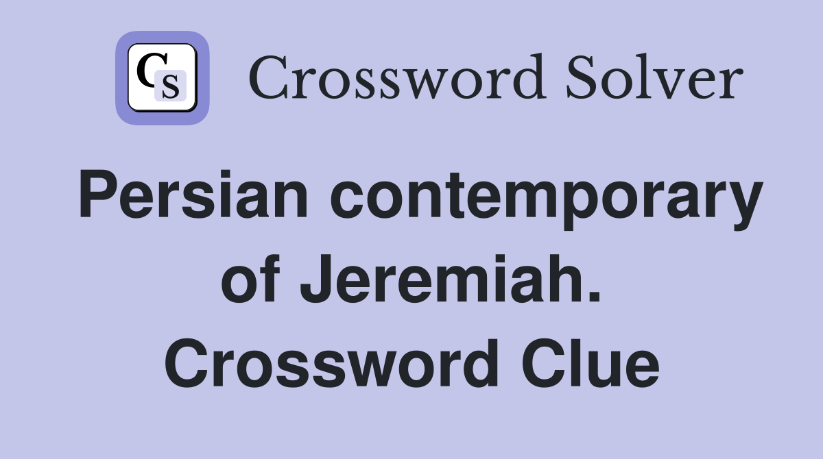 Persian contemporary of Jeremiah. Crossword Clue