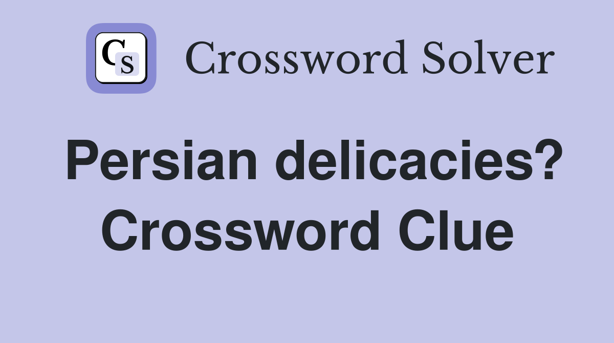 Persian delicacies? Crossword Clue