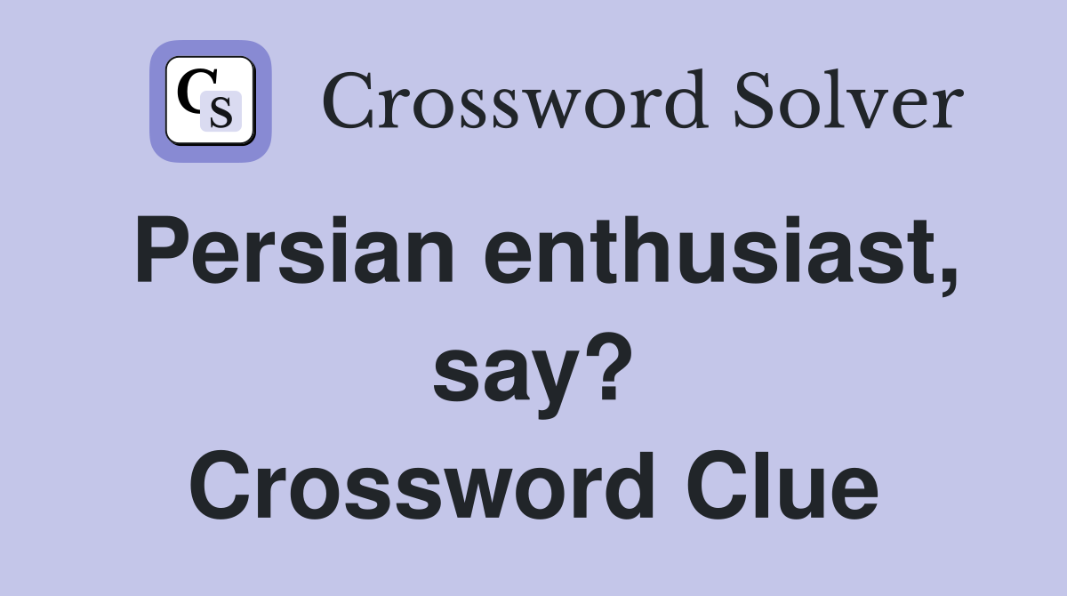 Persian enthusiast, say? Crossword Clue