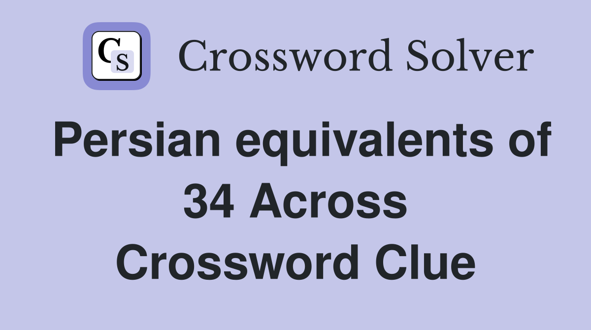 Persian equivalents of 34 Across Crossword Clue
