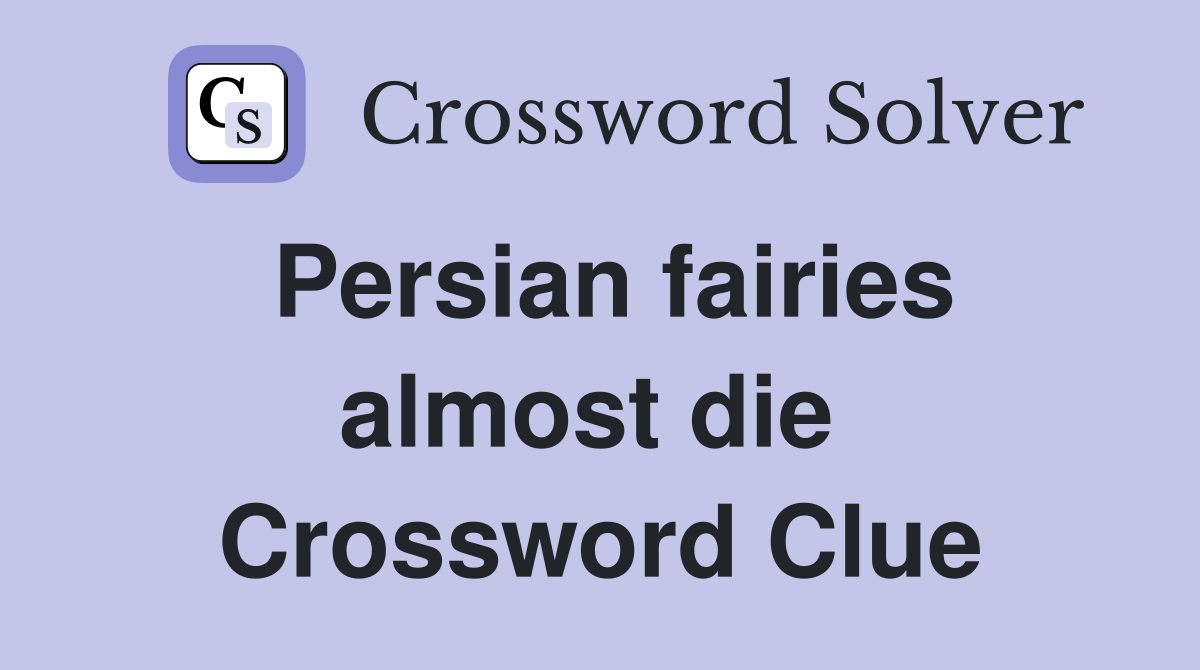 Persian fairies almost die  Crossword Clue