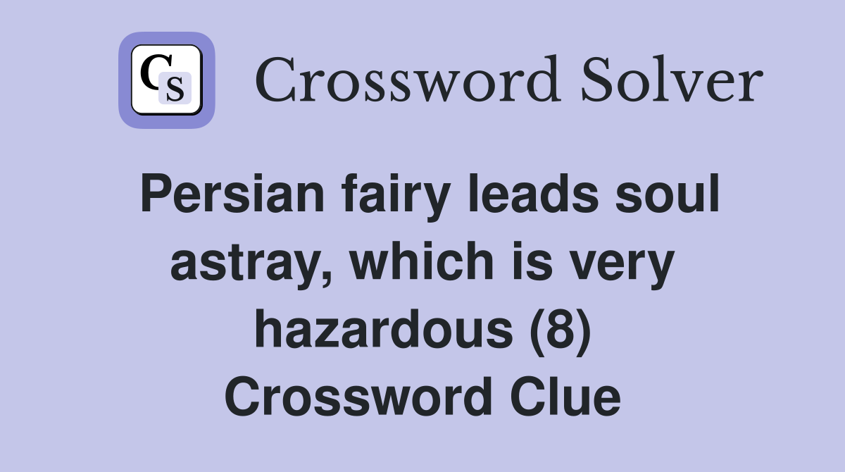 Persian fairy leads soul astray, which is very hazardous (8) Crossword Clue