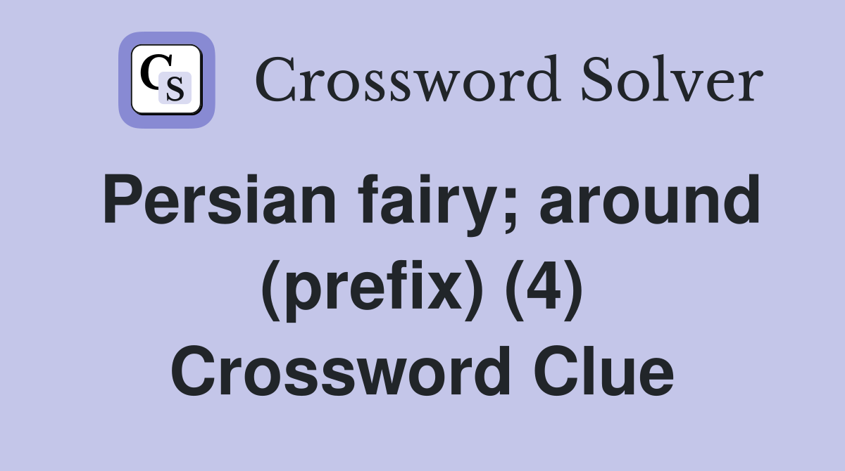 Persian fairy; around (prefix) (4) Crossword Clue