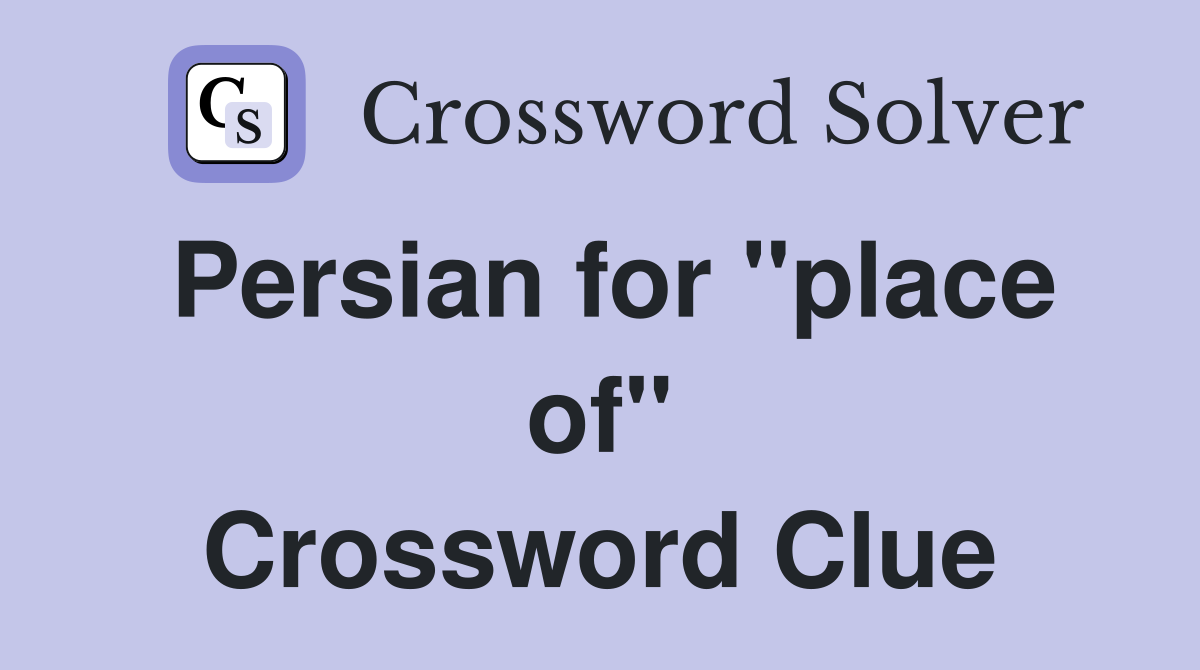 Persian for "place of" Crossword Clue