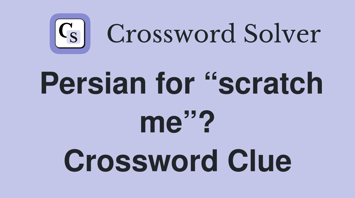 Persian for “scratch me”? Crossword Clue