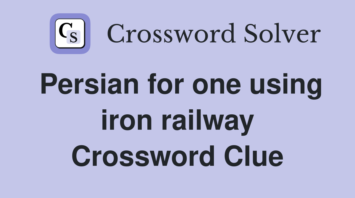 Persian for one using iron railway Crossword Clue