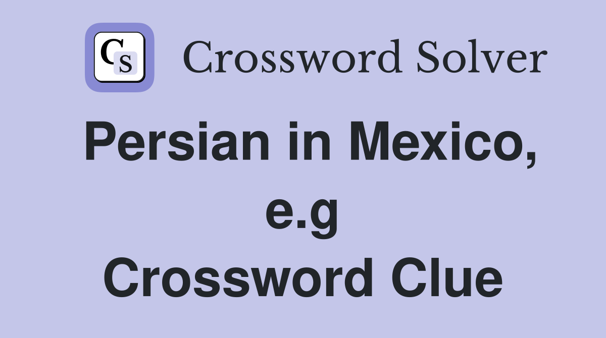 Persian in Mexico, e.g Crossword Clue
