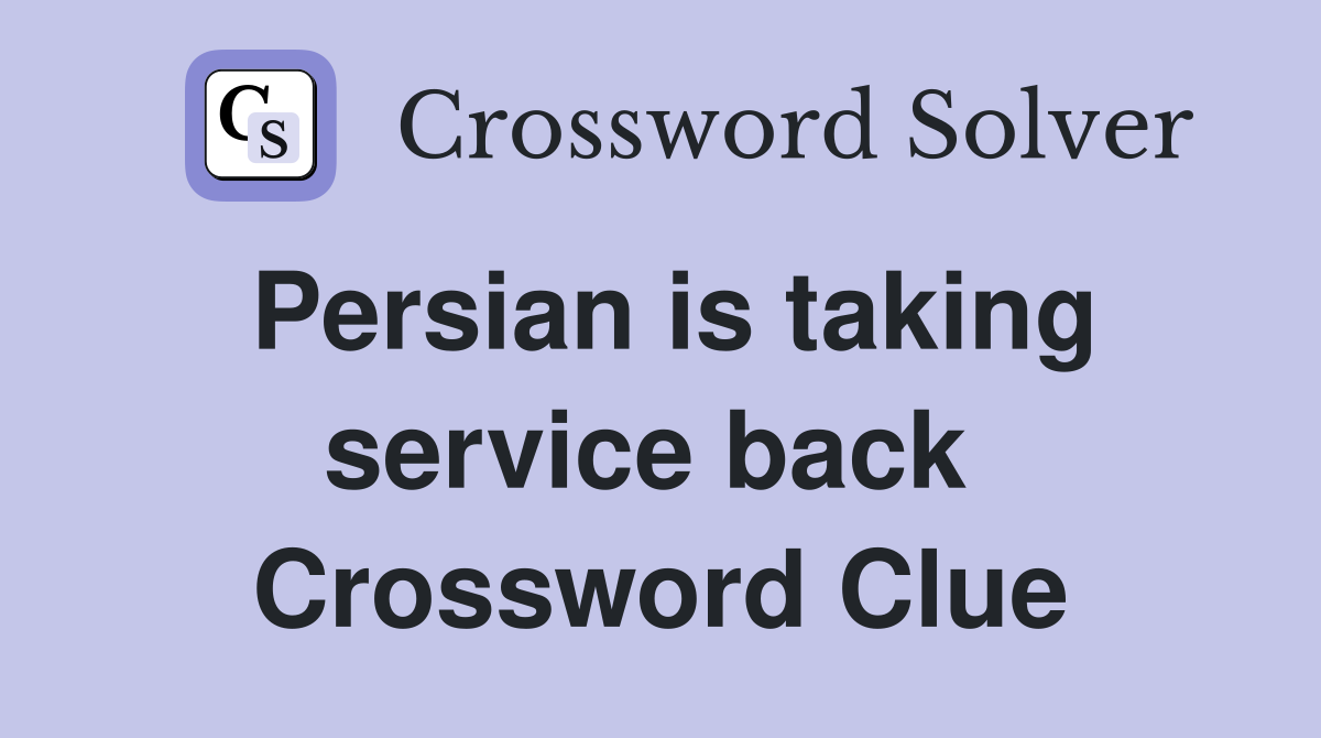 Persian is taking service back  Crossword Clue
