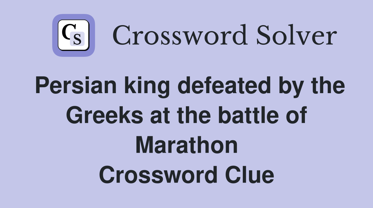 Persian king defeated by the Greeks at the battle of Marathon Crossword Clue