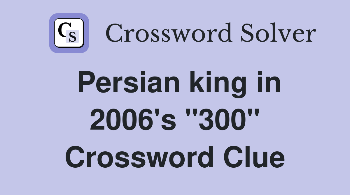 Persian king in 2006's "300" Crossword Clue