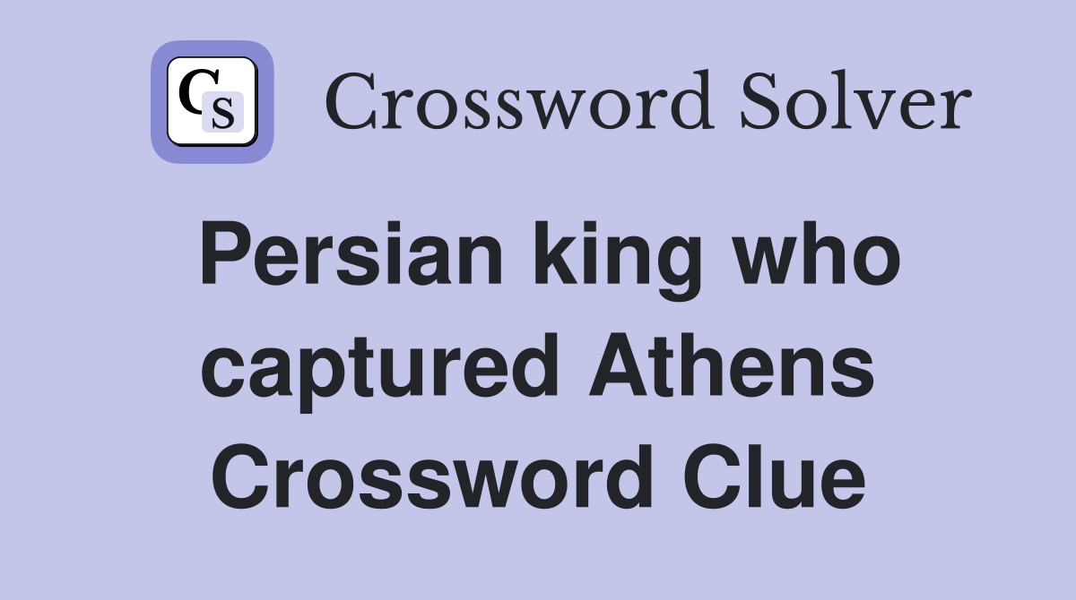Persian king who captured Athens Crossword Clue