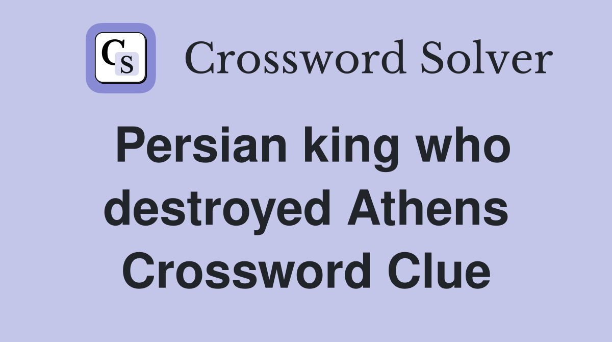 Persian king who destroyed Athens Crossword Clue