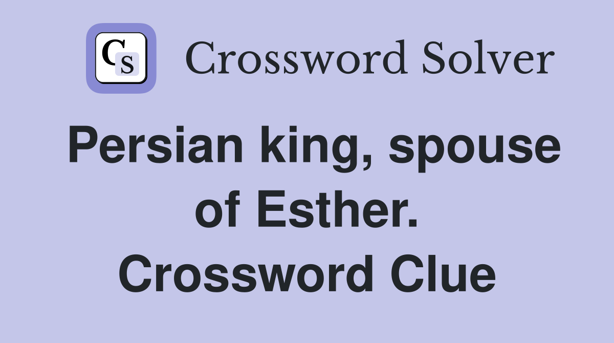 Persian king, spouse of Esther. Crossword Clue