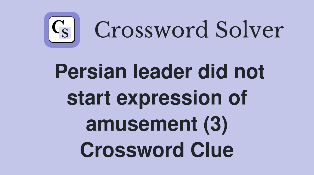 Persian leader did not start expression of amusement (3) Crossword Clue