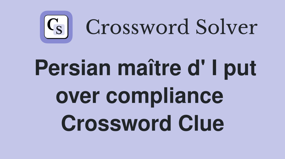Persian maître d' I put over compliance  Crossword Clue