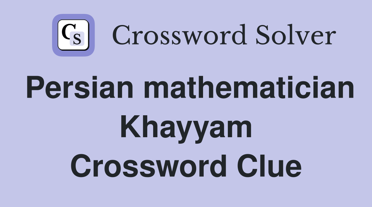 Persian mathematician Khayyam Crossword Clue