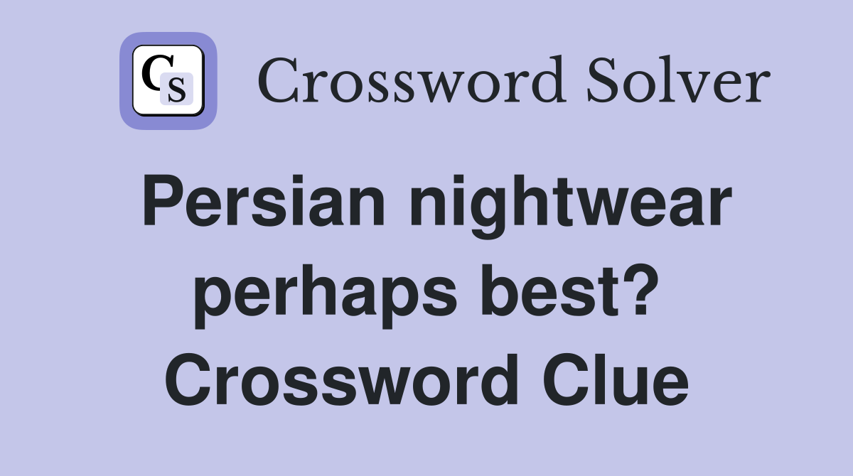Persian nightwear perhaps best? Crossword Clue